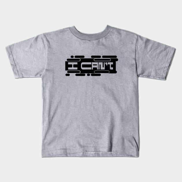 I Can’t \ Sarcastic Kids T-Shirt by Nana On Here